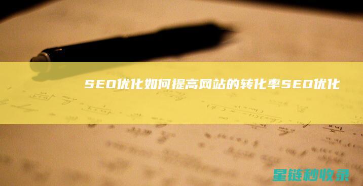 SEO优化：如何提高网站的转化率 (SEO优化是啥)