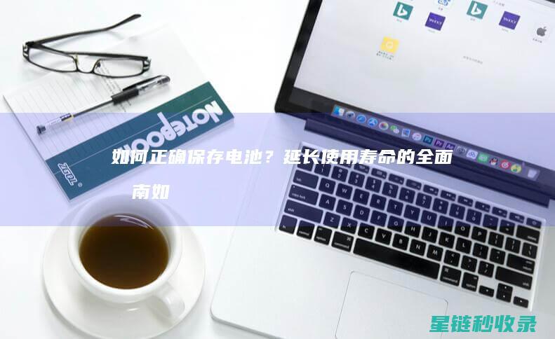 如何正确保存电池？延长使用寿命的全面指南 (如何正确保存西瓜芭芭农场)